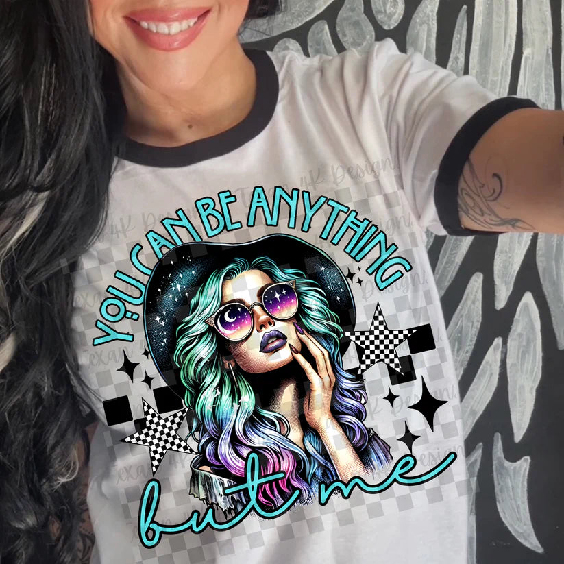 You can be anything....but me